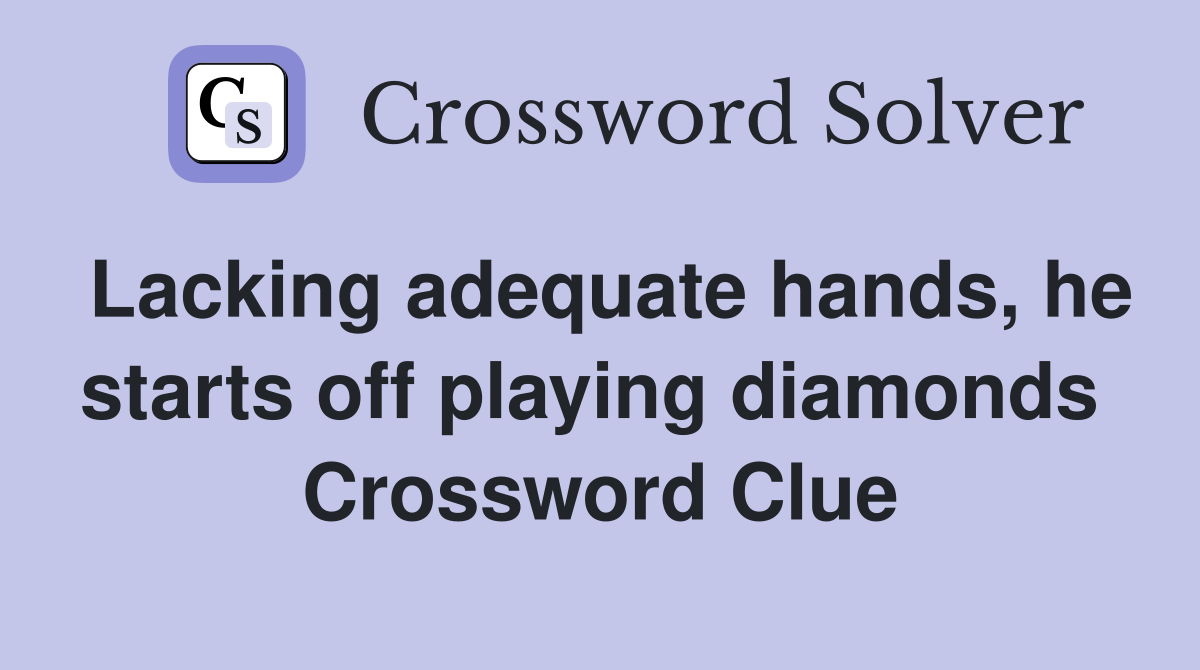 Lacking adequate hands, he starts off playing diamonds  Crossword Clue