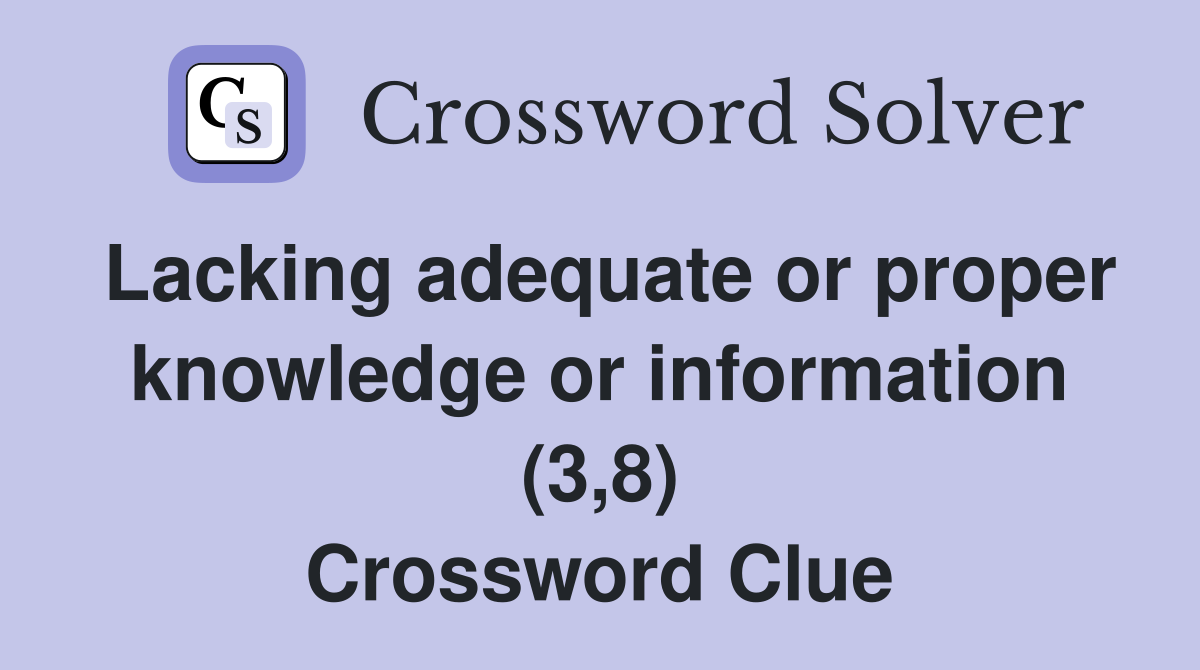 Lacking adequate or proper knowledge or information (3,8) Crossword Clue
