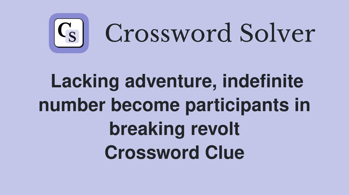 Lacking adventure, indefinite number become participants in breaking revolt Crossword Clue