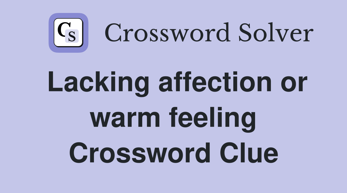 Lacking affection or warm feeling Crossword Clue