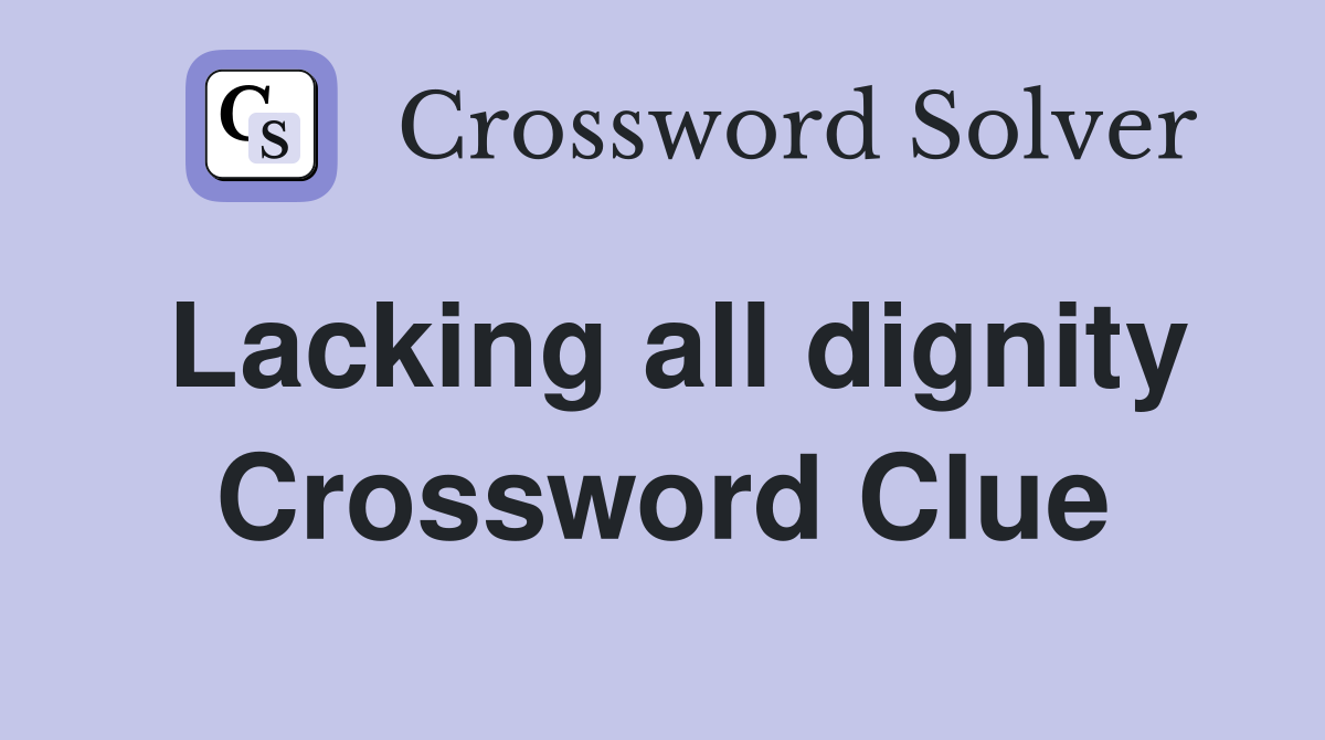 Lacking all dignity Crossword Clue