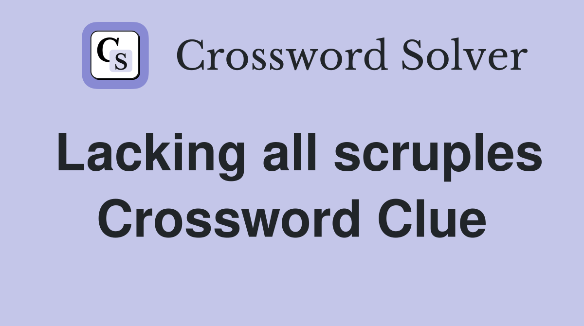 Lacking all scruples Crossword Clue