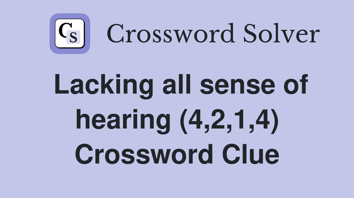 Lacking all sense of hearing (4,2,1,4) Crossword Clue