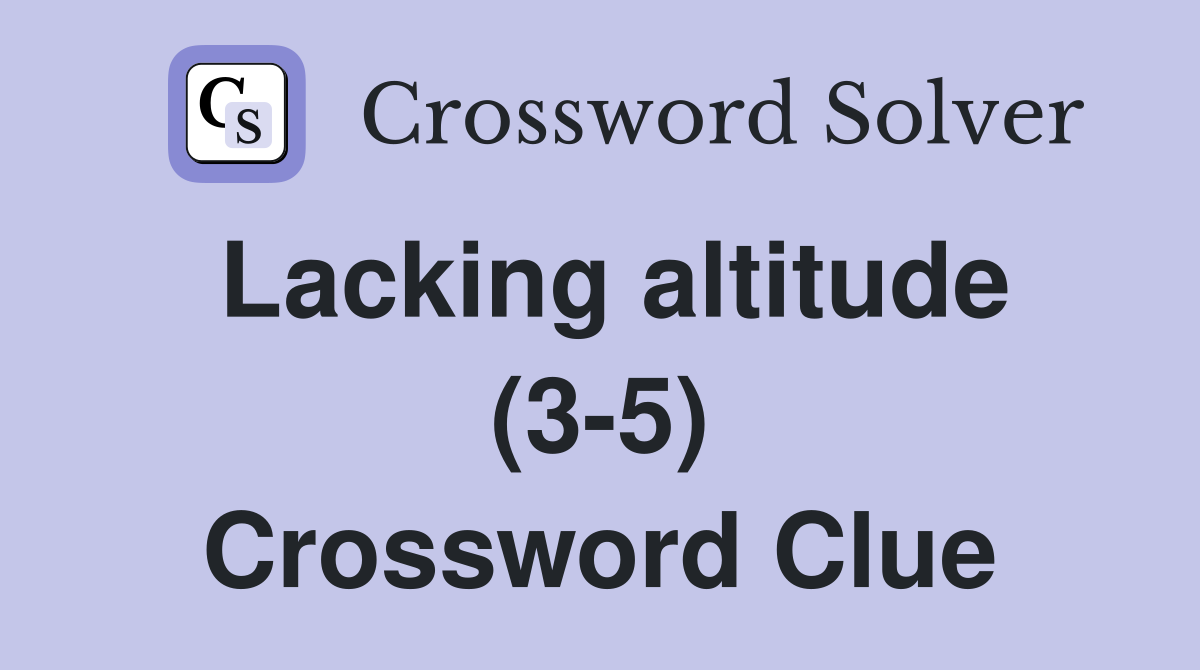Lacking altitude (3-5) Crossword Clue