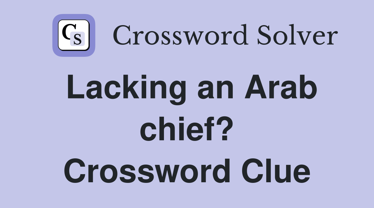 Lacking an Arab chief? Crossword Clue