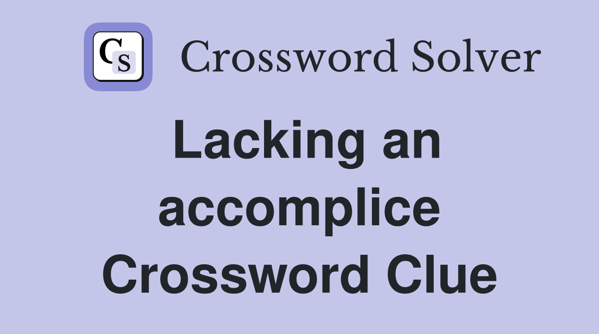 Lacking an accomplice Crossword Clue