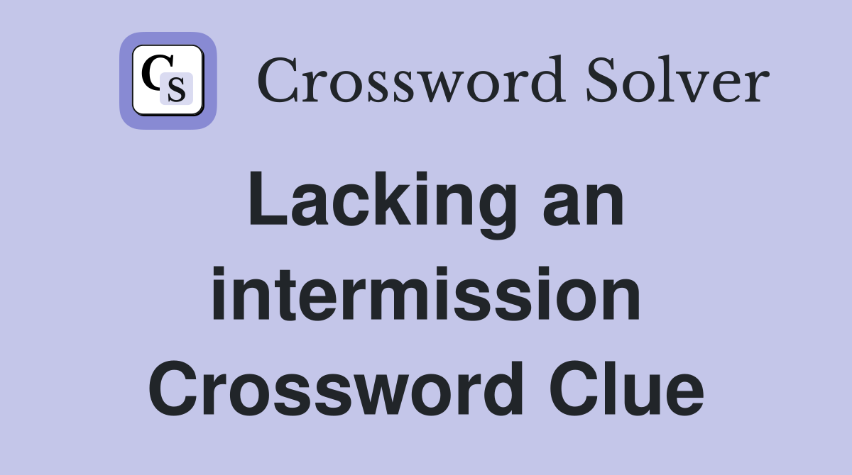 Lacking an intermission Crossword Clue