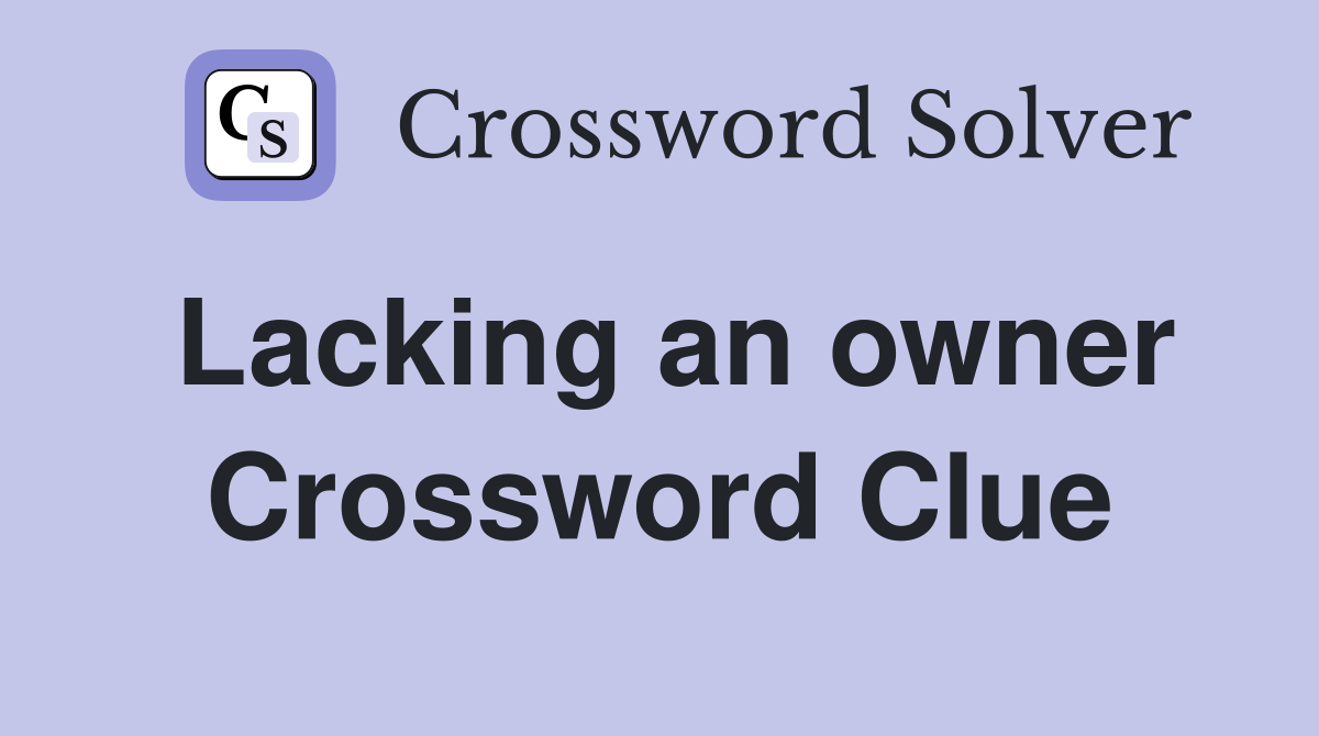 Lacking an owner Crossword Clue