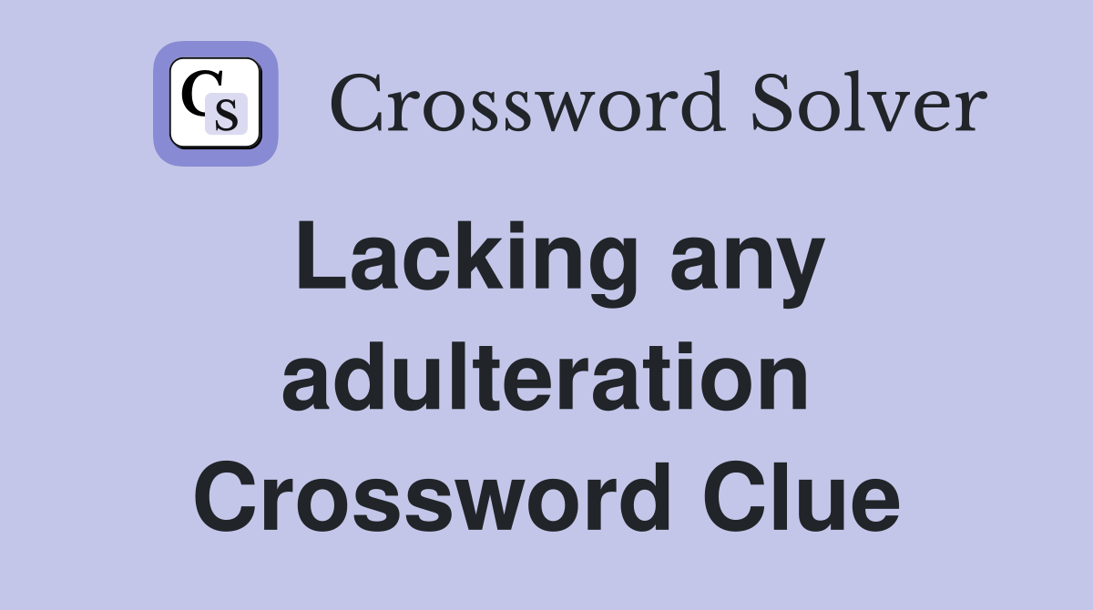 Lacking any adulteration Crossword Clue