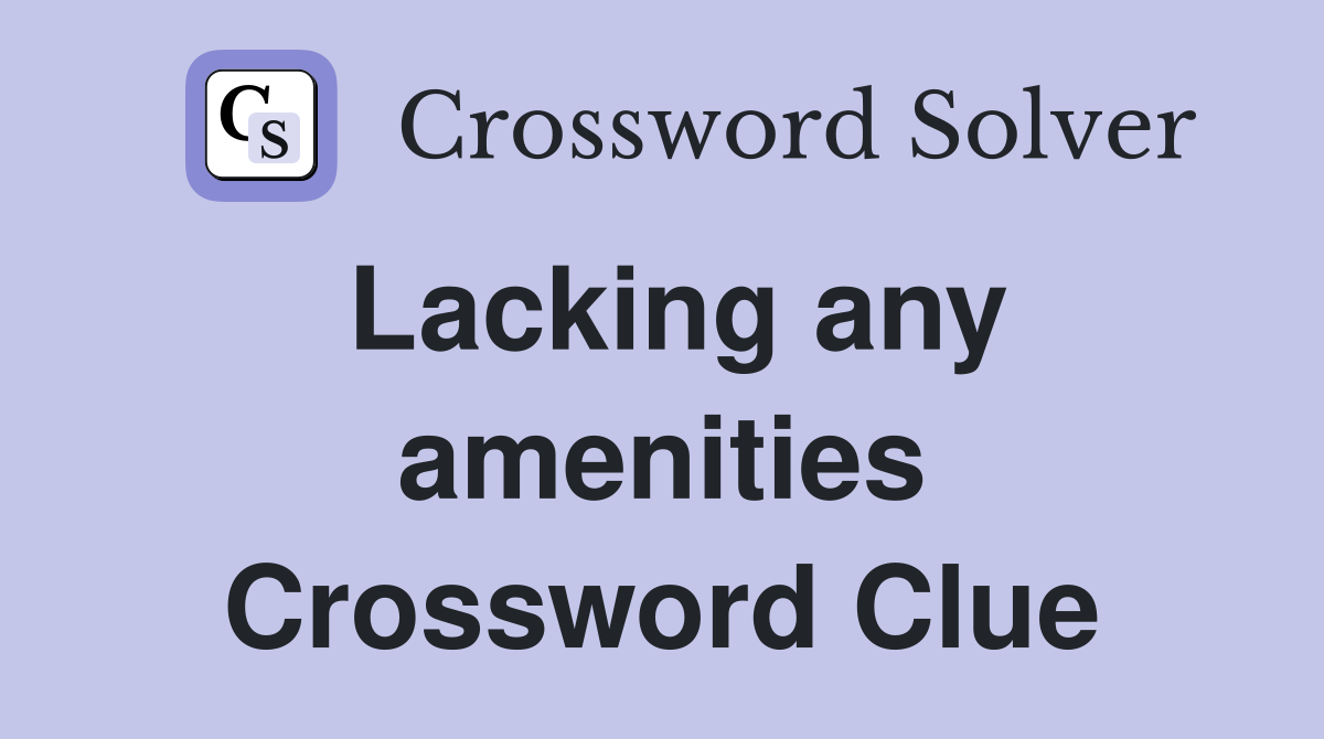 Lacking any amenities Crossword Clue