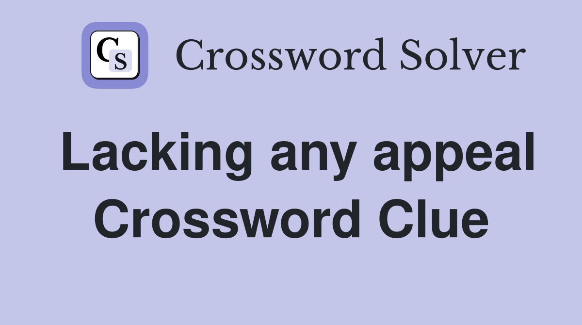 Lacking any appeal Crossword Clue