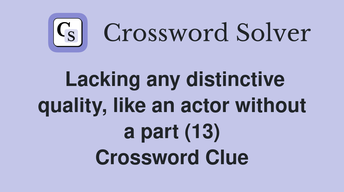 Lacking any distinctive quality, like an actor without a part (13) Crossword Clue