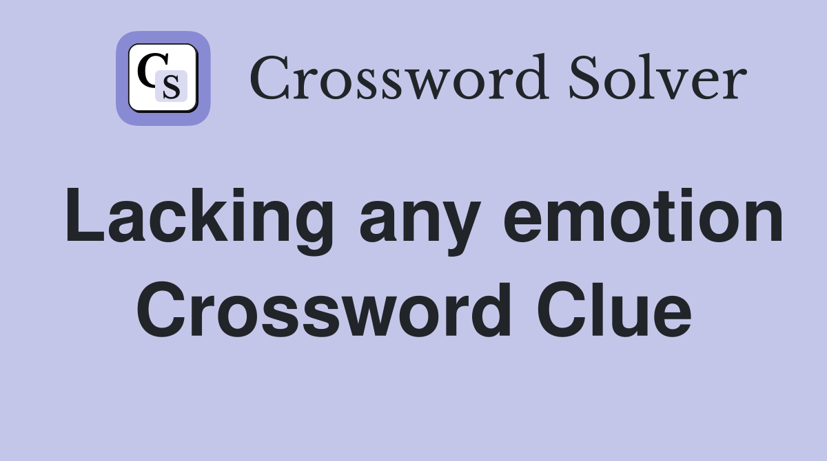 Lacking any emotion Crossword Clue