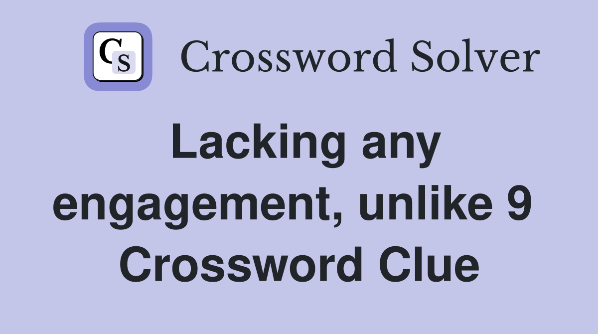 Lacking any engagement, unlike 9  Crossword Clue