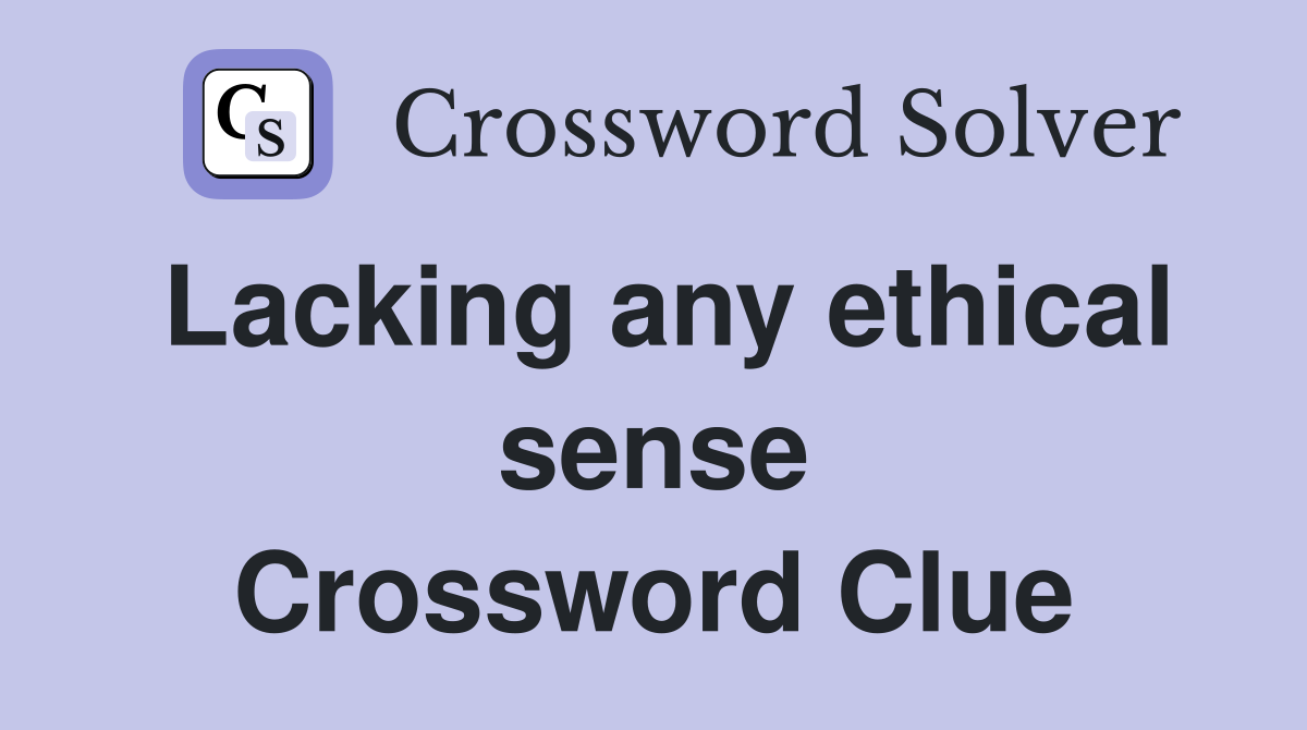 Lacking any ethical sense Crossword Clue