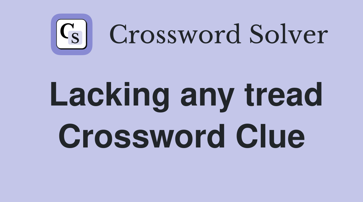 Lacking any tread Crossword Clue