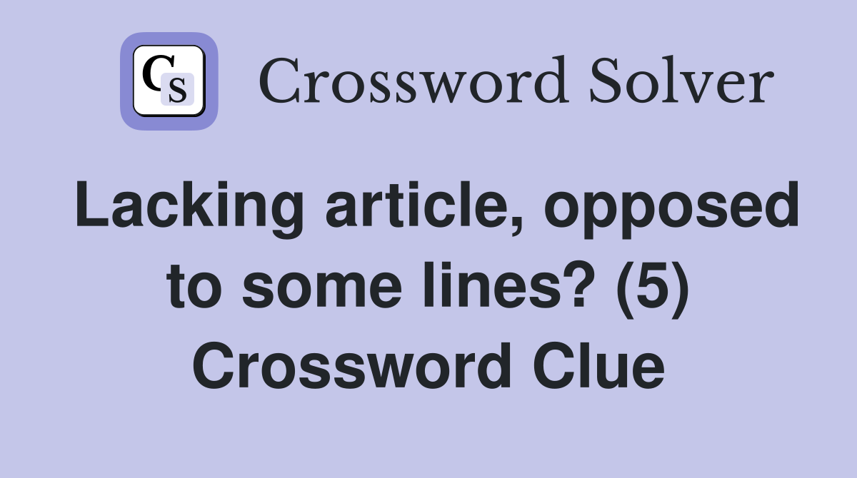 Lacking article, opposed to some lines? (5) Crossword Clue