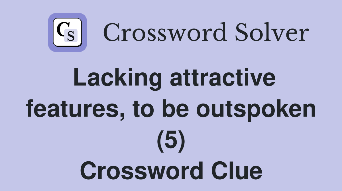 Lacking attractive features, to be outspoken (5) Crossword Clue