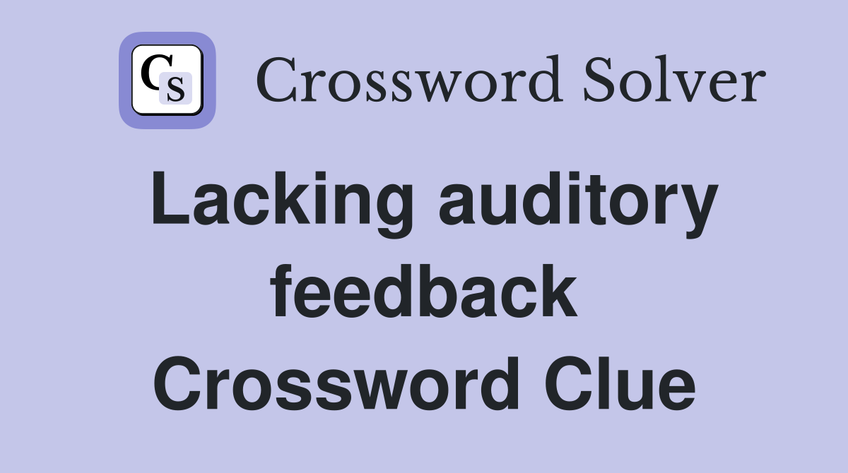 Lacking auditory feedback Crossword Clue