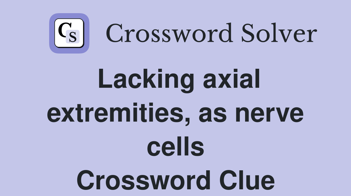 Lacking axial extremities, as nerve cells Crossword Clue