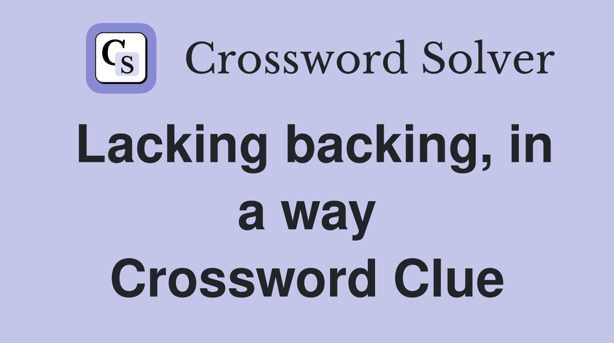 Lacking backing, in a way Crossword Clue