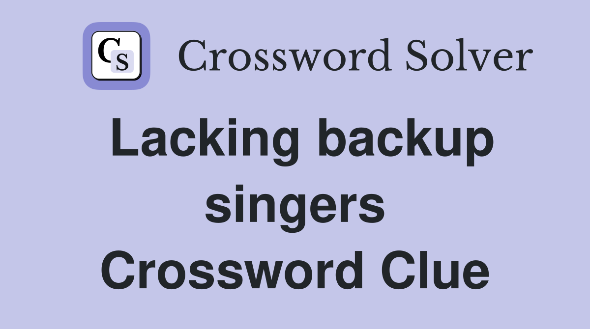 Lacking backup singers Crossword Clue