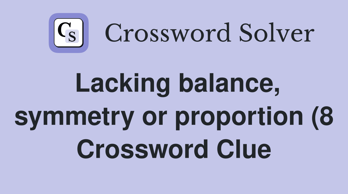 Lacking balance symmetry or proportion (8) Crossword Clue Answers Lacking balance symmetry or proportion (8) Crossword Clue Answers