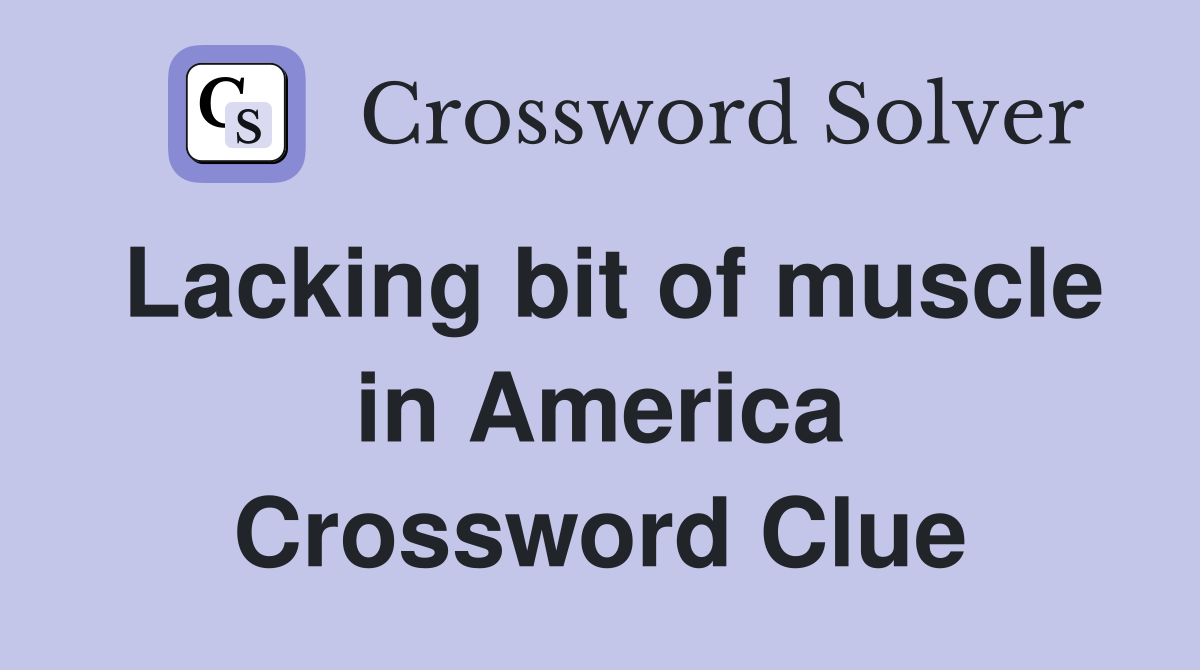 Lacking bit of muscle in America Crossword Clue