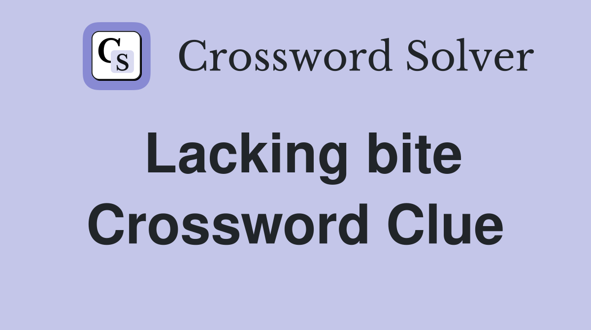 Lacking bite Crossword Clue