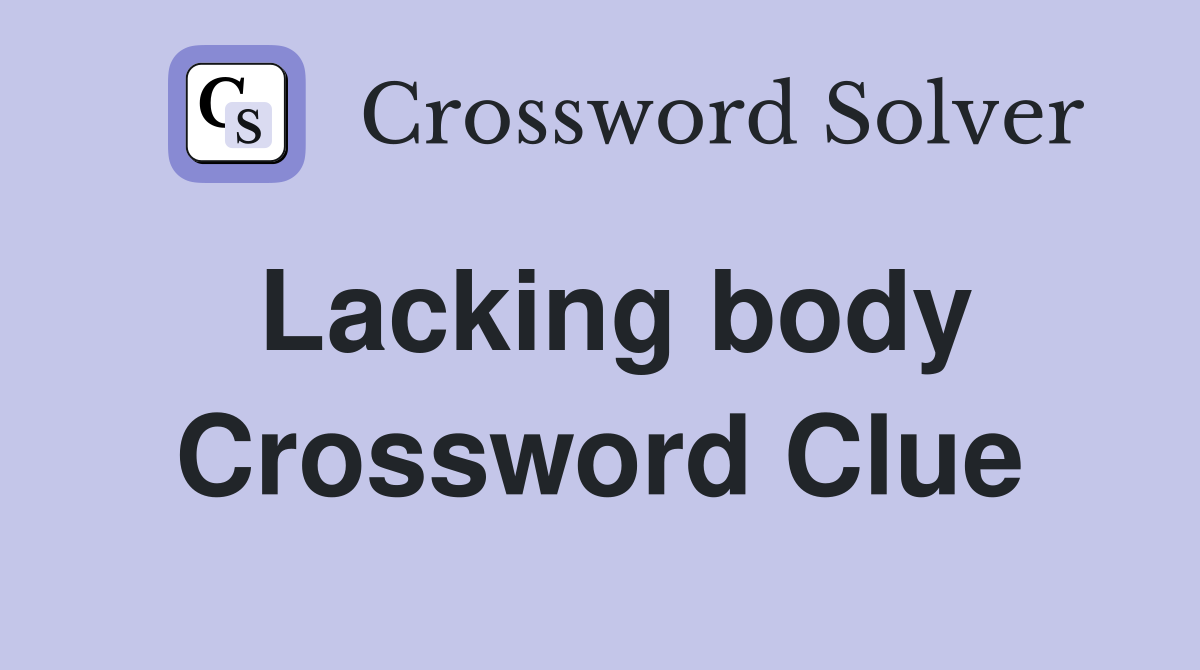 Lacking body Crossword Clue