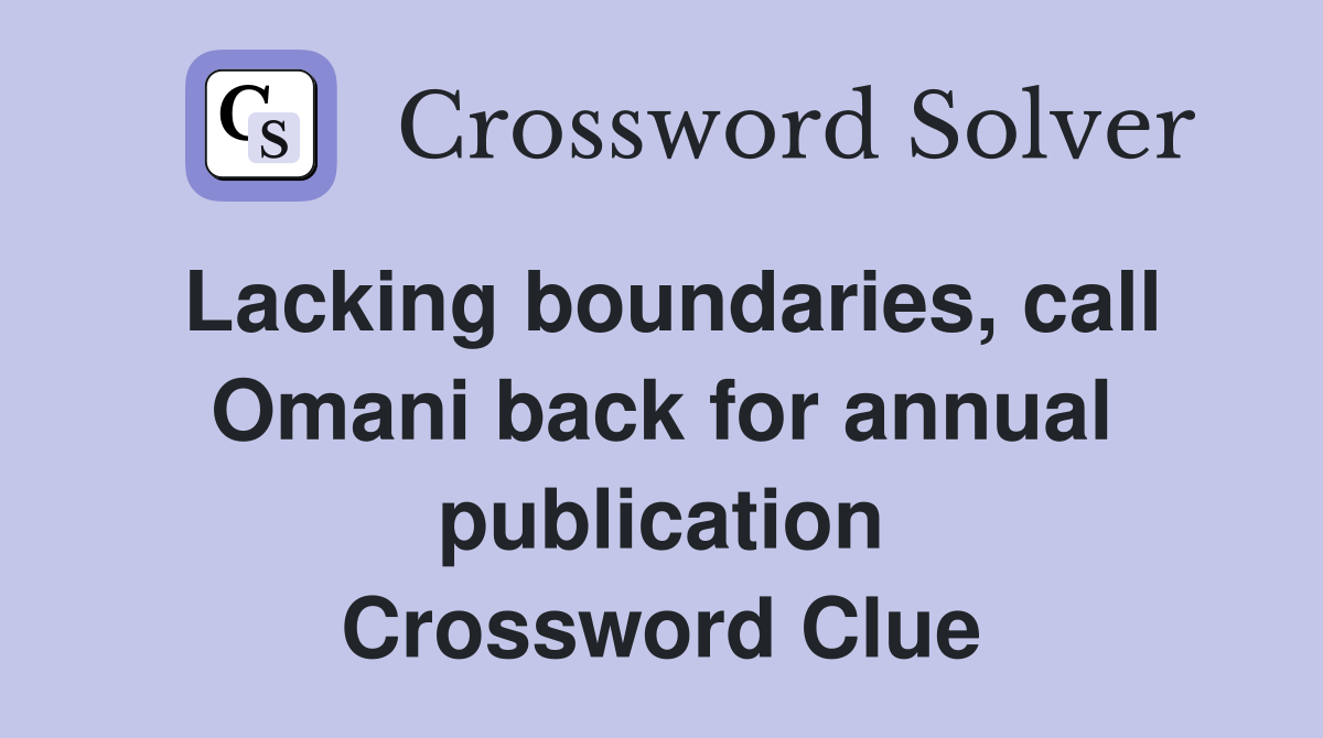 Lacking boundaries, call Omani back for annual publication Crossword Clue