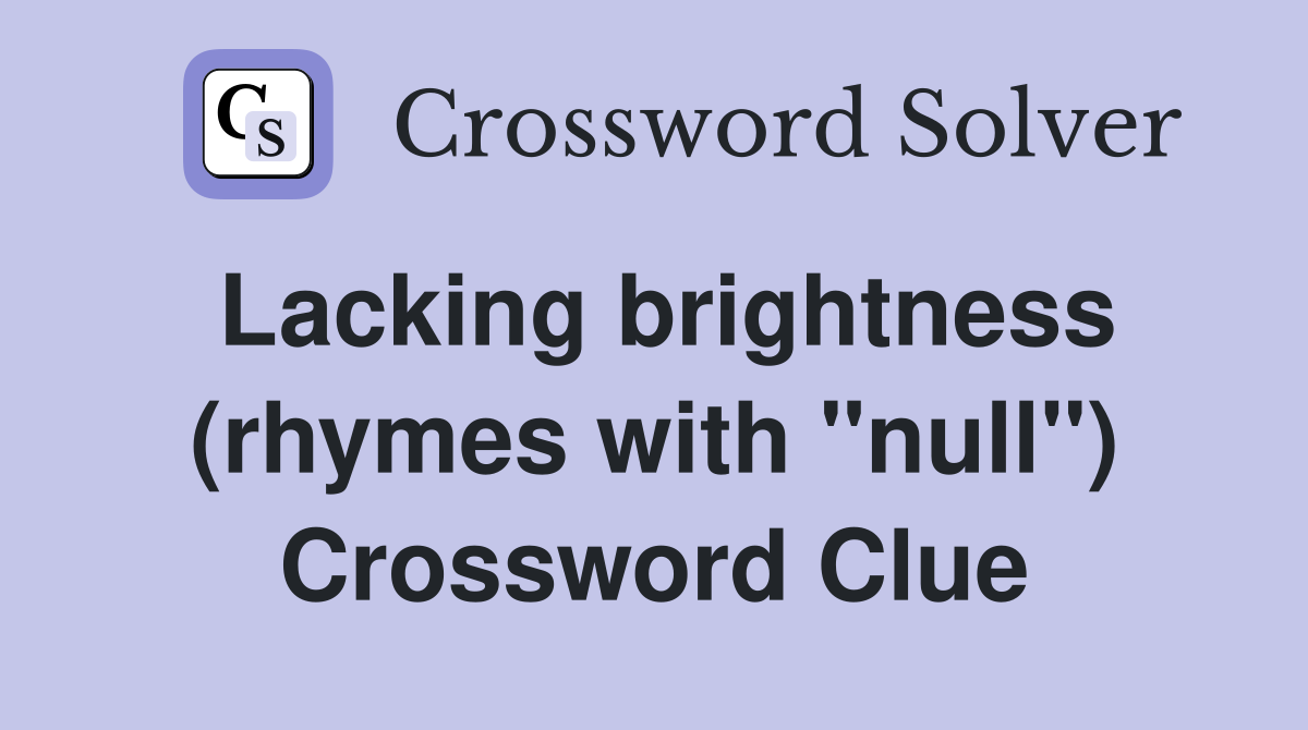Lacking brightness (rhymes with "null") Crossword Clue