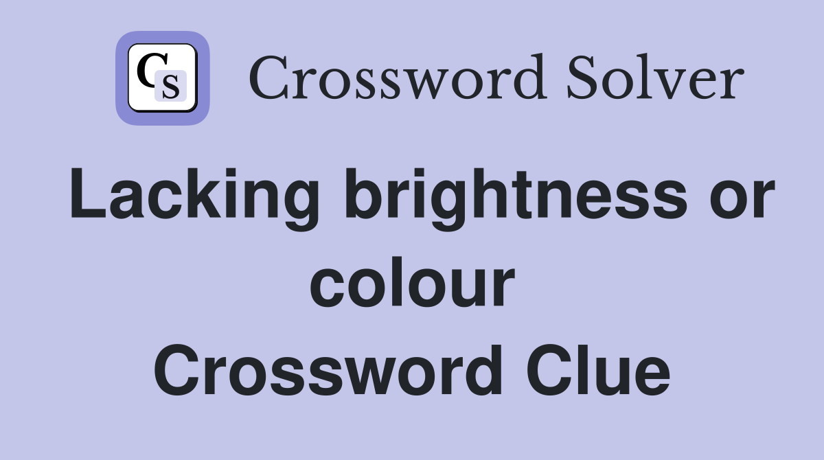 Lacking brightness or colour Crossword Clue