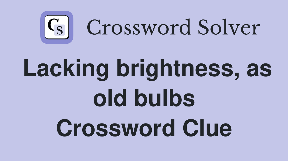 Lacking brightness, as old bulbs Crossword Clue