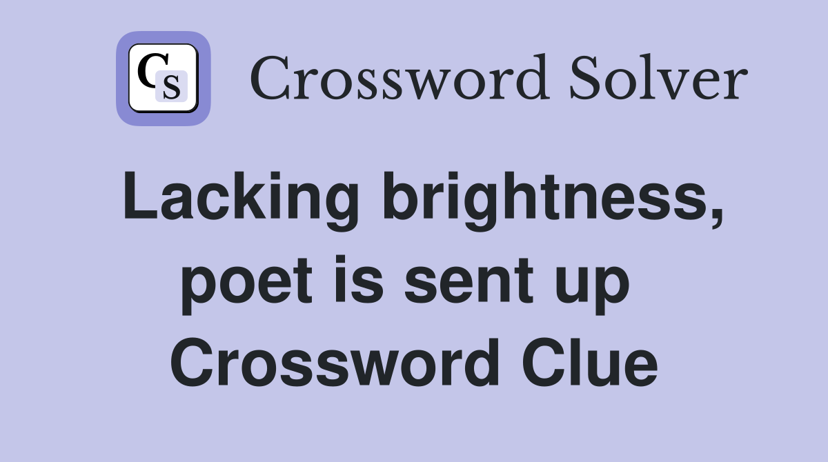 Lacking brightness, poet is sent up  Crossword Clue