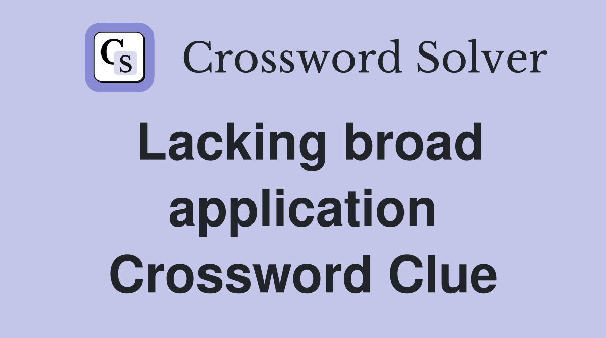 Lacking broad application Crossword Clue