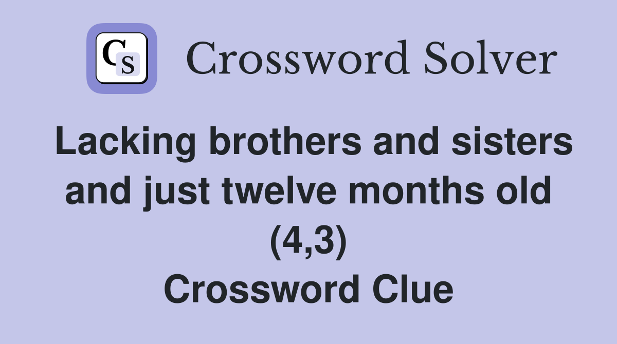 Lacking brothers and sisters and just twelve months old (4,3) Crossword Clue