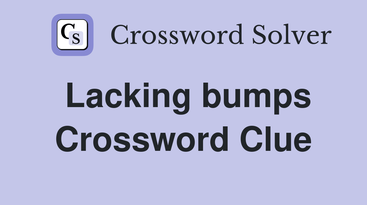 Lacking bumps Crossword Clue