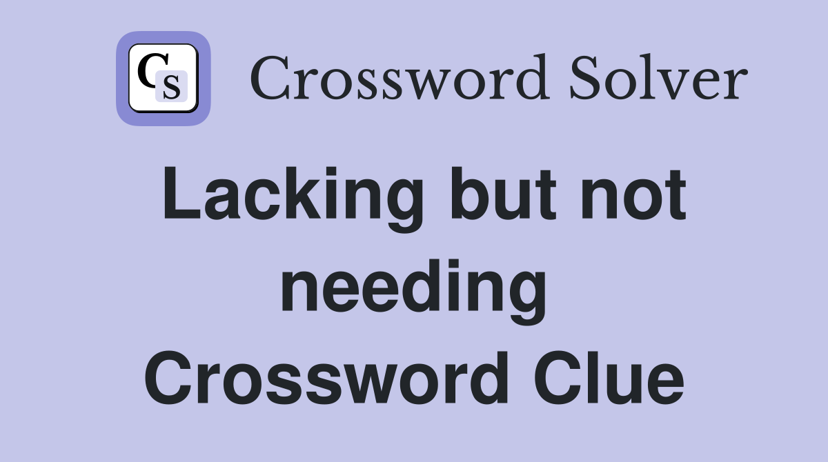 Lacking but not needing Crossword Clue