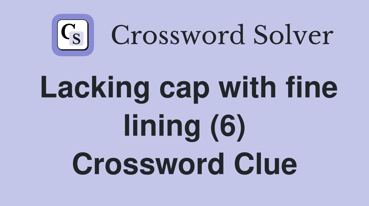Lacking cap with fine lining (6) Crossword Clue
