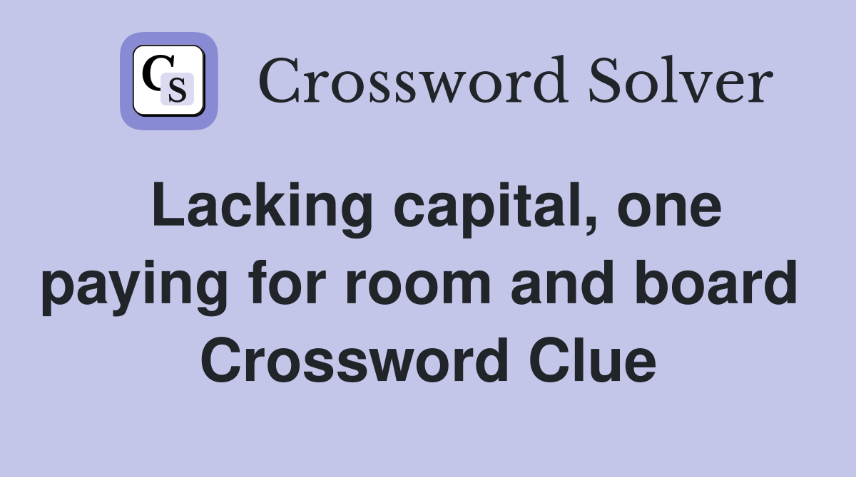 Lacking capital, one paying for room and board  Crossword Clue
