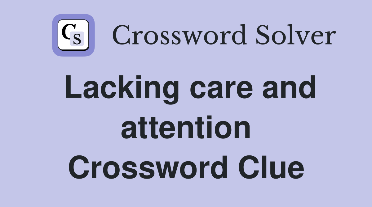 Lacking care and attention Crossword Clue