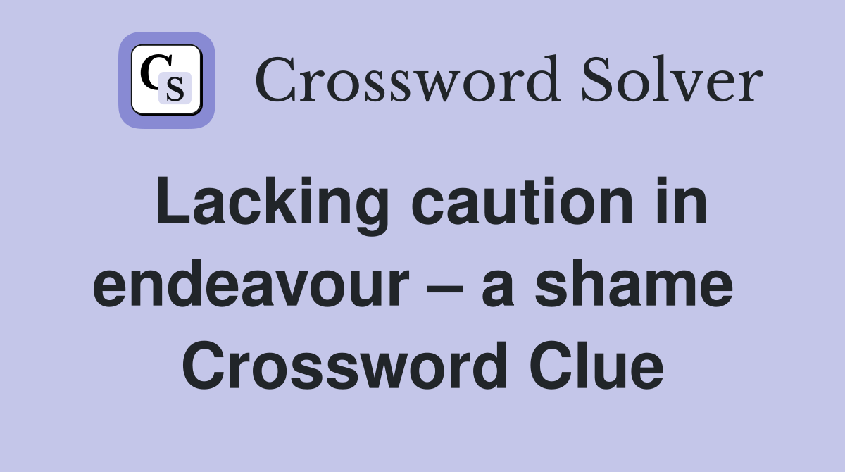 Lacking caution in endeavour – a shame  Crossword Clue