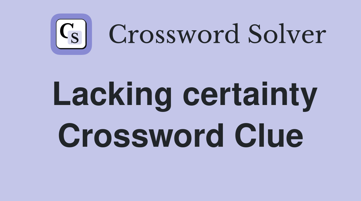 Lacking certainty Crossword Clue