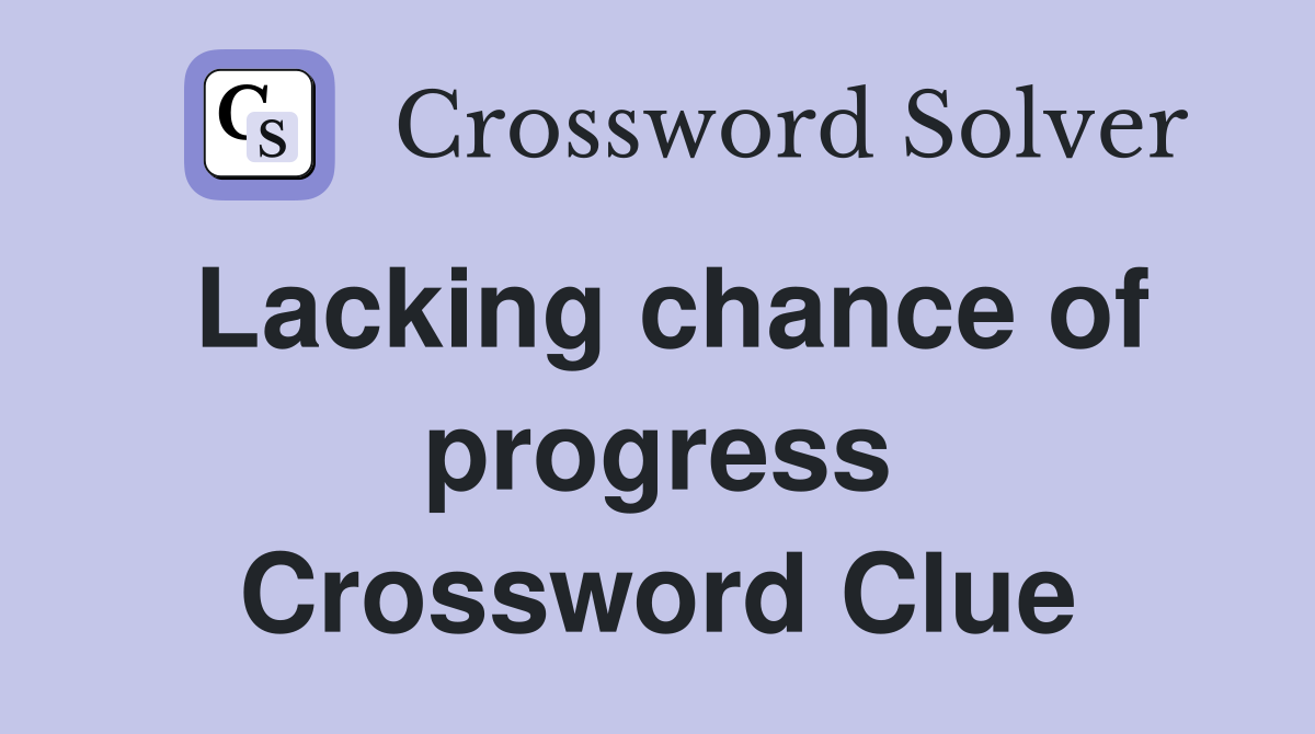 Lacking chance of progress Crossword Clue