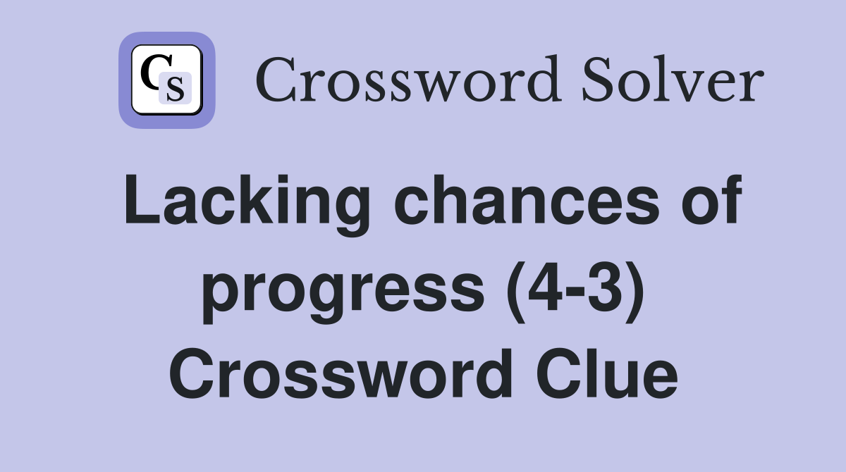 Lacking chances of progress (4-3) Crossword Clue
