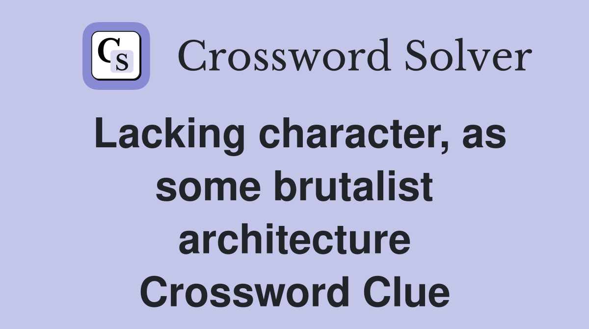 Lacking character, as some brutalist architecture Crossword Clue