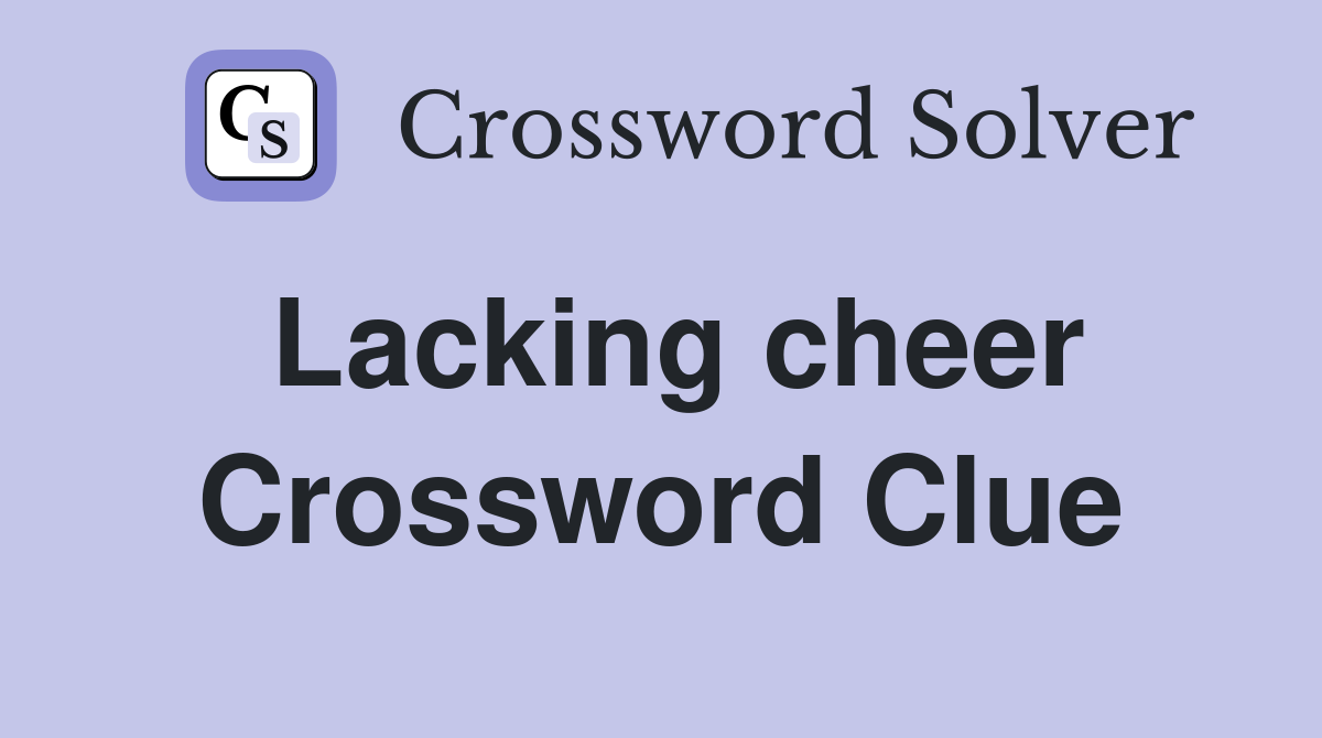Lacking cheer Crossword Clue