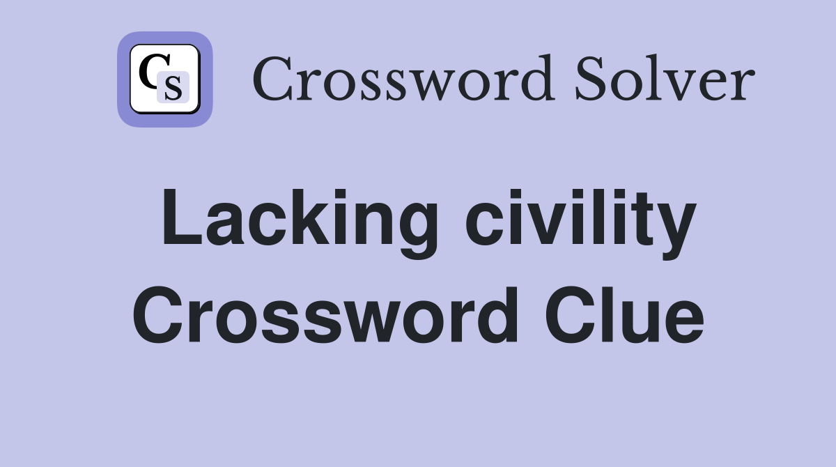 Lacking civility Crossword Clue