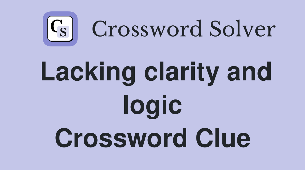 Lacking clarity and logic Crossword Clue